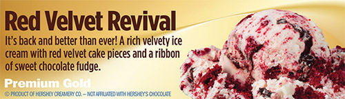 Red Velvet Revival: It's back and better than ever! A rich velvety ice cream with red velvet cake pieces and a ribbon of sweet chocolate fudge!