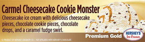 Carmel Cheesecake Cookie Monster: Cheesecake ice cream with delicious cheesecake pieces, chocolate cookie pieces, chocolate drops, and a caramel fudge swirl!